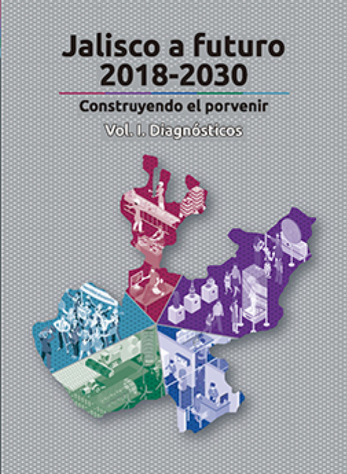 Jalisco a futuro 2018-2030 – Contruyendo el porvenir. Vol 1: Diagnosticos