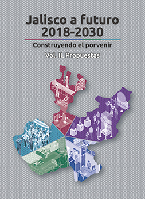 Jalisco a futuro 2018-2030 – Contruyendo el porvenir. Vol 2: Propuestas